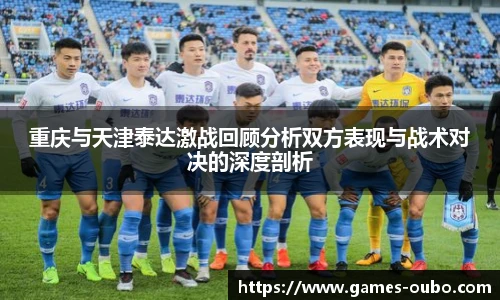 重庆与天津泰达激战回顾分析双方表现与战术对决的深度剖析